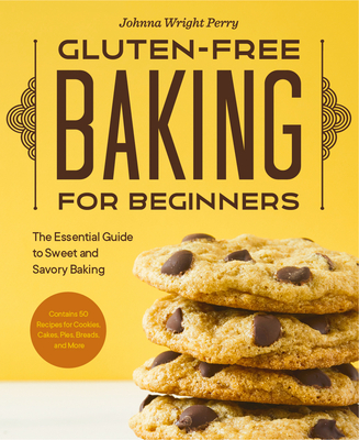 Gluten-Free Baking for Beginners: The Essential Guide to Sweet and Savory Baking - Johnna Wright Perry