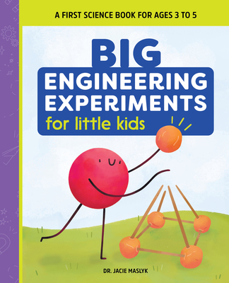 Big Engineering Experiments for Little Kids: A First Science Book for Ages 3 to 5 - Jacie Maslyk