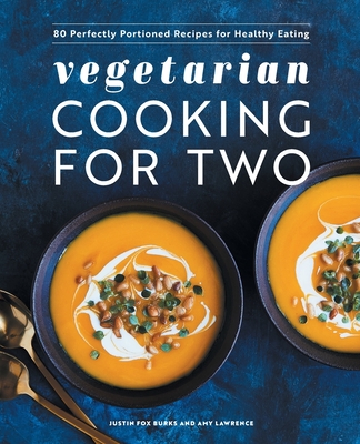 Vegetarian Cooking for Two: 80 Perfectly Portioned Recipes for Healthy Eating - Justin Fox Burks