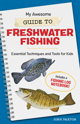 My Awesome Guide to Freshwater Fishing: Essential Techniques and Tools for Kids - John Paxton