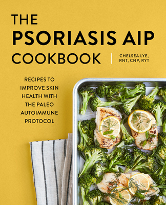 The Psoriasis AIP Cookbook: Recipes to Improve Skin Health with the Paleo Autoimmune Protocol - Chelsea Lye