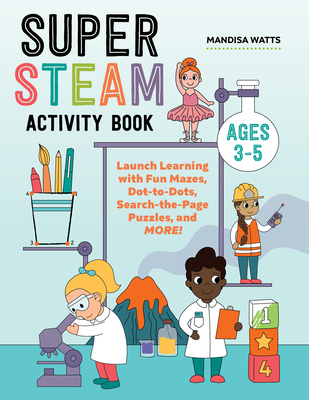 Super Steam Activity Book: Launch Learning with Fun Mazes, Dot-To-Dots, Search-The-Page Puzzles, and More! - Mandisa Watts