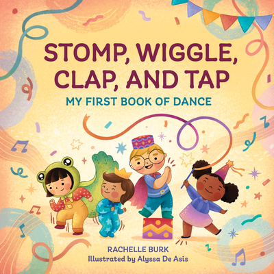 Stomp, Wiggle, Clap, and Tap: My First Book of Dance - Rachelle Burk