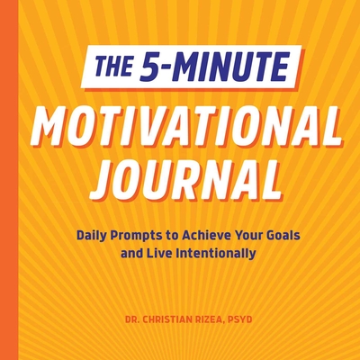 The 5-Minute Motivational Journal: Daily Prompts to Achieve Your Goals and Live Intentionally - Christian Rizea