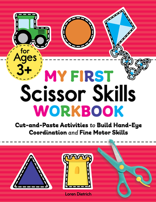 My First Scissor Skills Workbook: Cut-And-Paste Activities to Build Hand-Eye Coordination and Fine Motor Skills - Loren Dietrich