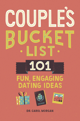 Couples Bucket List: 101 Fun, Engaging Dating Ideas - Carol Morgan