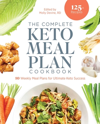 The Complete Keto Meal Plan Cookbook: 10 Weekly Meal Plans for Ultimate Keto Success - Molly Devine