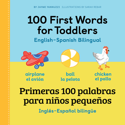 100 First Words for Toddlers: English - Spanish Bilingual: 100 Primeras Palabras Para Ni�os Peque�os: Ingl�s - Espa�ol Biling�e - Jayme Yannuzzi