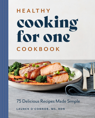 Healthy Cooking for One Cookbook: 75 Delicious Recipes Made Simple - Lauren O'connor