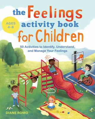 The Feelings Activity Book for Children: 50 Activities to Identify, Understand, and Manage Your Feelings - Diane Romo