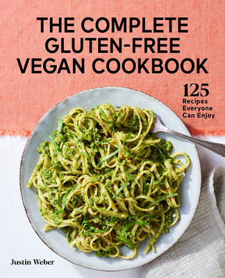 The Complete Gluten-Free Vegan Cookbook: 125 Recipes Everyone Can Enjoy - Justin Weber