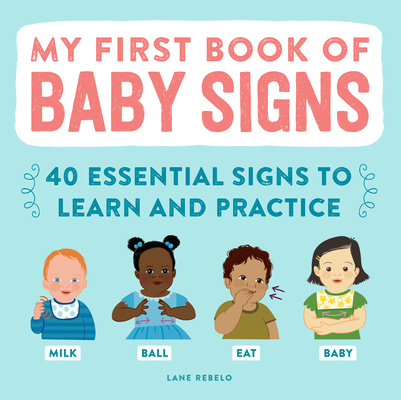 My First Book of Baby Signs: 40 Essential Signs to Learn and Practice - Lane Rebelo