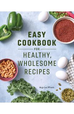 Coperta cărții 'Easy Cookbook for Healthy, Wholesome Recipes: An Easy Cookbook for Balanced Eating - Anja Lee Wittels'