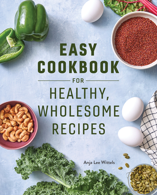 Coperta cărții 'Easy Cookbook for Healthy, Wholesome Recipes: An Easy Cookbook for Balanced Eating - Anja Lee Wittels'