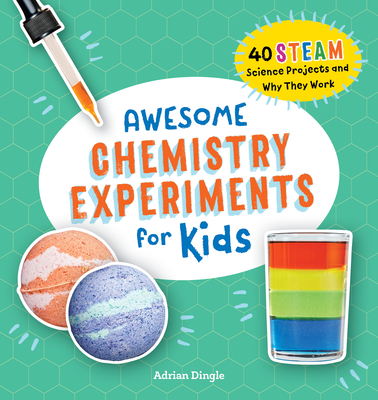 Awesome Chemistry Experiments for Kids: 40 Science Projects and Why They Work - Adrian Dingle