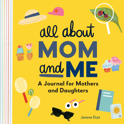All about Mom and Me: A Journal for Mothers and Daughters - Janene Dutt