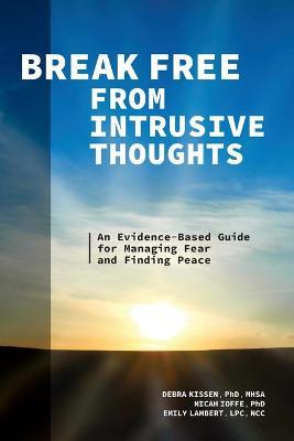 Break Free from Intrusive Thoughts: An Evidence-Based Guide for Managing Fear and Finding Peace - Debra Kissen