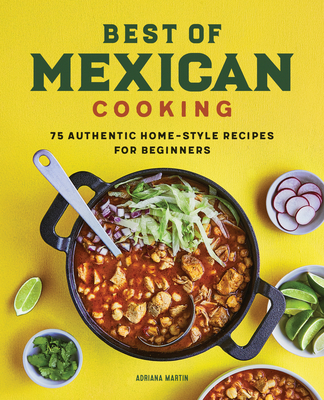 Best of Mexican Cooking: 75 Authentic Home-Style Recipes for Beginners - Adriana Martin