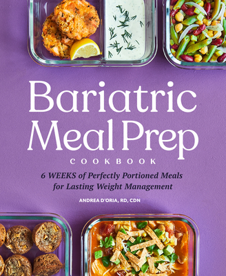 Bariatric Meal Prep Cookbook: 6 Weeks of Perfectly Portioned Meals for Lifelong Weight Management - Andrea D'oria