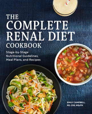 The Complete Renal Diet Cookbook: Stage-By-Stage Nutritional Guidelines, Meal Plans, and Recipes - Emily Campbell
