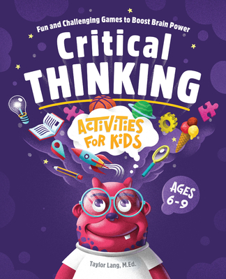 Critical Thinking Activities for Kids: Fun and Challenging Games to Boost Brain Power - Taylor Lang
