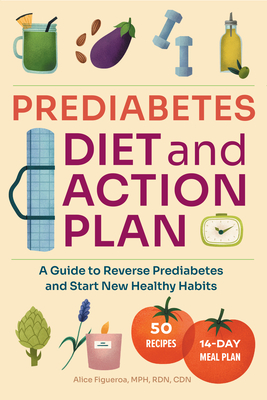 Prediabetes Diet and Action Plan: A Guide to Reverse Prediabetes and Start New Healthy Habits - Alice Figueroa