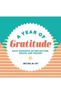 Poza produsului A Year of Gratitude: Daily Moments of Reflection, Grace, and Thanks - Joree Rose