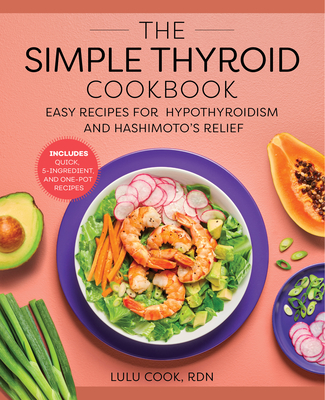 The Simple Thyroid Cookbook: Easy Recipes for Hypothyroidism and Hashimoto's Relief Burst: Includes Quick, 5-Ingredient, and One-Pot Recipes - Lulu Cook
