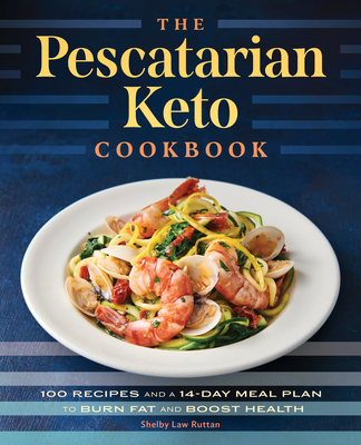 The Pescatarian Keto Cookbook: 100 Recipes and a 14-Day Meal Plan to Burn Fat and Boost Health - Shelby Law Ruttan