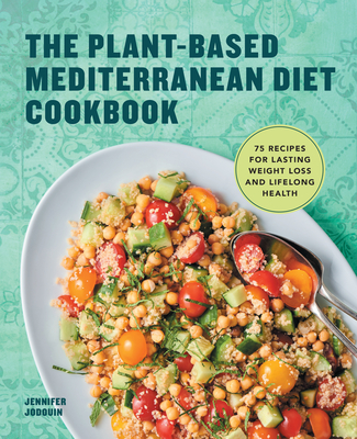 The Plant-Based Mediterranean Diet Cookbook: 75 Recipes for Lasting Weight Loss and Lifelong Health - Jennifer Jodouin
