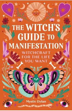 The Witch's Guide to Manifestation: Witchcraft for the Life You Want - Mystic Dylan
