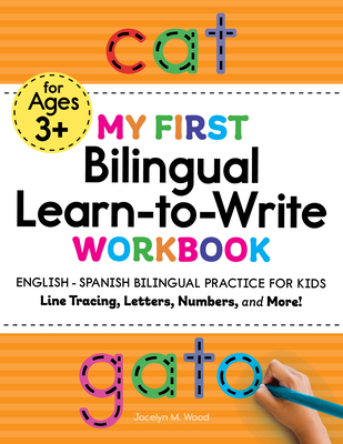 My First Bilingual Learn-To-Write Workbook: English - Spanish Bilingual Practice for Kids: Line Tracing, Letters, Numbers, and More! - Jocelyn Wood