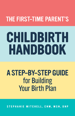 The First-Time Parent's Childbirth Handbook: A Step-By-Step Guide for Building Your Birth Plan - Stephanie Mitchell
