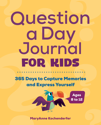 Question a Day Journal for Kids: 365 Days to Capture Memories and Express Yourself - Maryanne Kochenderfer