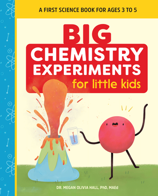 Big Chemistry Experiments for Little Kids: A First Science Book for Ages 3 to 5 - Megan Olivia Hall