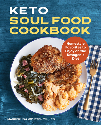 Keto Soul Food Cookbook: Homestyle Favorites to Enjoy on the Ketogenic Diet - Marrekus Wilkes