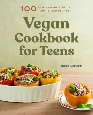 Vegan Cookbook for Teens: 100 Easy and Nutritious Plant-Based Recipes - Barb Musick