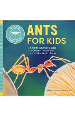 Ants for Kids: A Junior Scientist's Guide to Queens, Drones, and the Hidden World of Ants - Beverly Gerdeman