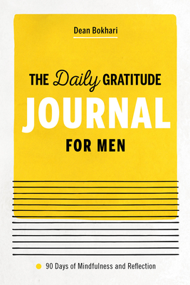 The Daily Gratitude Journal for Men: 90 Days of Mindfulness and Reflection - Dean Bokhari
