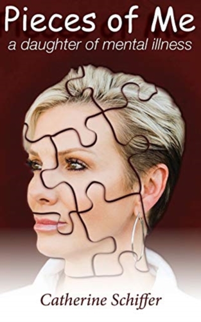 Pieces of Me: A Daughter of Mental Illness - Catherine Schiffer