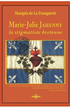 Marie-Julie Jahenny la stigmatise bretonne - Marquis De La Franquerie