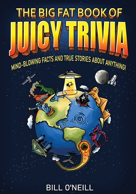 The Big Fat Book of Juicy Trivia: Mind-blowing Facts And True Stories About Anything! - Bill O'neill