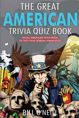 The Great American Trivia Quiz Book: An All-American Trivia Book to Test Your General Knowledge! - Bill O'neill