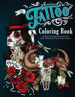 The Tattoo Coloring Book: An Adult Coloring Book With The Most Amazing and Sexy Tattoo Designs - Amber Winters