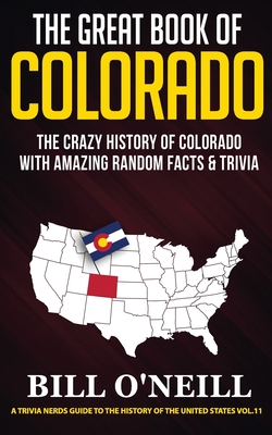The Great Book of Colorado: The Crazy History of Colorado with Amazing Random Facts & Trivia - Bill O'neill