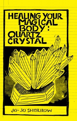Healing Your Magical Body: Quartz Crystal - Jo-jo Sherrow
