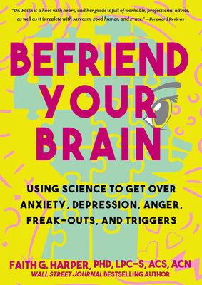 Befriend Your Brain: Using Science to Get Over Anxiety, Depression, Anger, Freak-Outs, and Triggers - Acs Acn Harper Phd Lpc-s