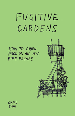 Fugitive Gardens: How to Grow Food on an NYC Fire Escape - Claire Tuna
