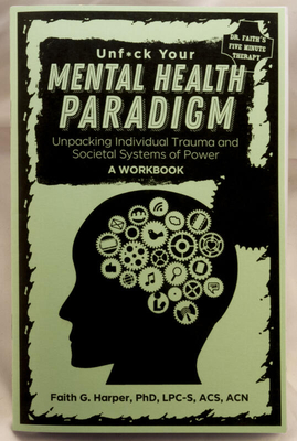 Unfuck Your Mental Health Paradigm: Unpacking Individual Trauma and Societal Systems of Power - A Workbook - Phd Lpc Harper