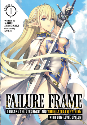 Failure Frame: I Became the Strongest and Annihilated Everything with Low-Level Spells (Light Novel) Vol. 1 - Kaoru Shinozaki